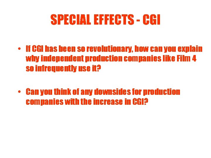 SPECIAL EFFECTS - CGI • If CGI has been so revolutionary, how can you