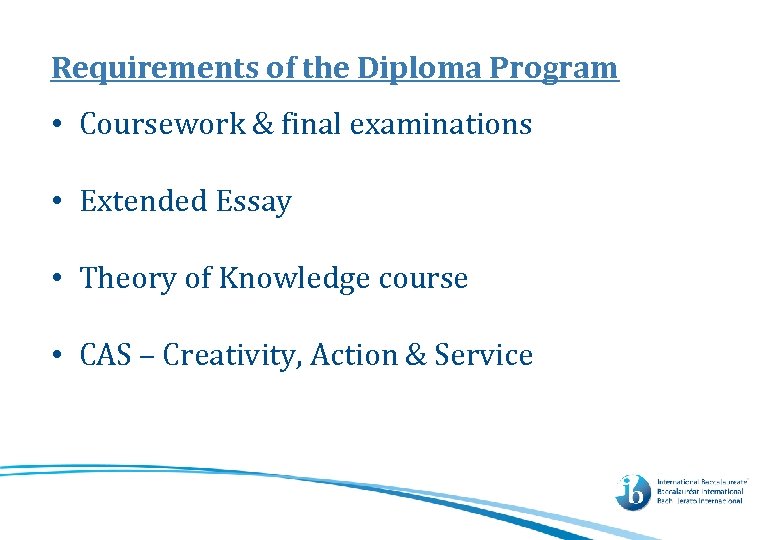 Requirements of the Diploma Program • Coursework & final examinations • Extended Essay •