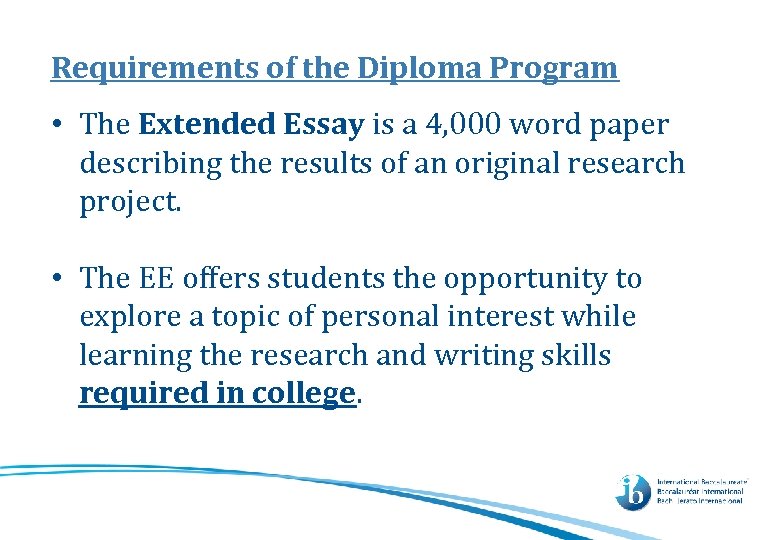 Requirements of the Diploma Program • The Extended Essay is a 4, 000 word