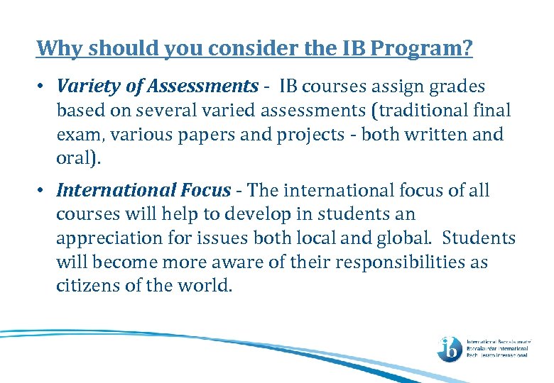 Why should you consider the IB Program? • Variety of Assessments - IB courses