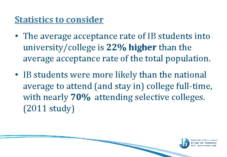 Statistics to consider • The average acceptance rate of IB students into university/college is