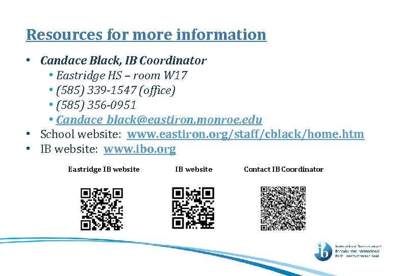 Resources for more information • Candace Black, IB Coordinator • Eastridge HS – room