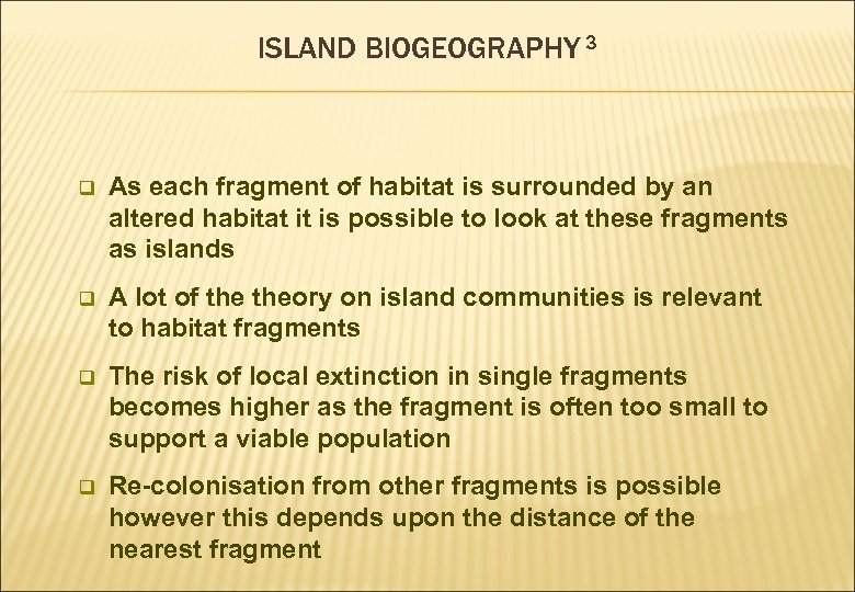 ISLAND BIOGEOGRAPHY 3 q As each fragment of habitat is surrounded by an altered