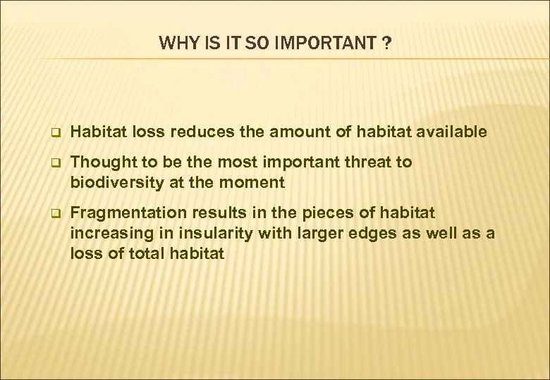 WHY IS IT SO IMPORTANT ? q Habitat loss reduces the amount of habitat