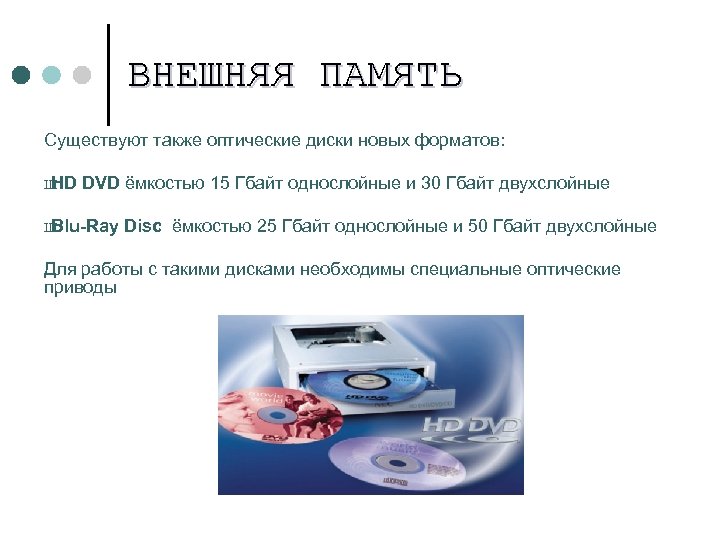 ВНЕШНЯЯ ПАМЯТЬ Существуют также оптические диски новых форматов: Ш HD DVD ёмкостью 15 Гбайт