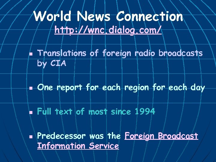 World News Connection http: //wnc. dialog. com/ n Translations of foreign radio broadcasts by