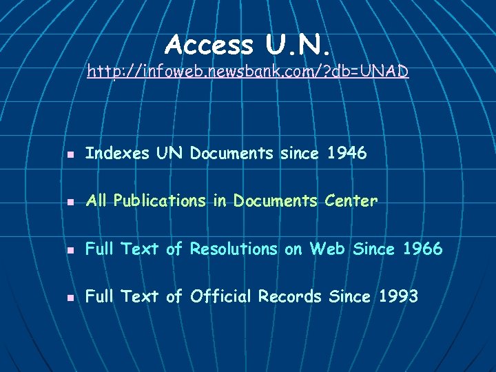 Access U. N. http: //infoweb. newsbank. com/? db=UNAD n Indexes UN Documents since 1946