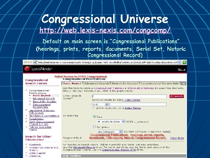 Congressional Universe http: //web. lexis-nexis. com/congcomp/ Default on main screen is “Congressional Publications” (hearings,