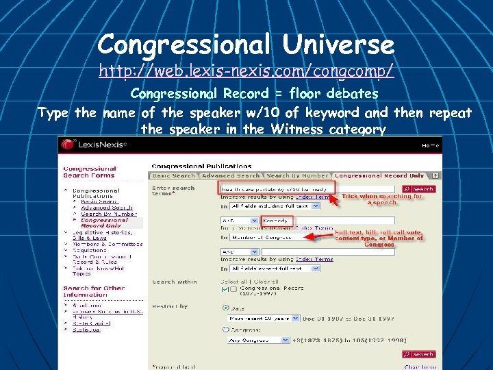 Congressional Universe http: //web. lexis-nexis. com/congcomp/ Congressional Record = floor debates Type the name
