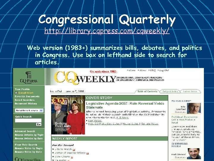 Congressional Quarterly http: //library. cqpress. com/cqweekly/ Web version (1983+) summarizes bills, debates, and politics