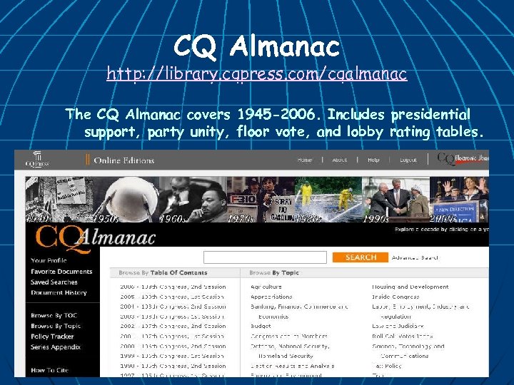 CQ Almanac http: //library. cqpress. com/cqalmanac The CQ Almanac covers 1945 -2006. Includes presidential