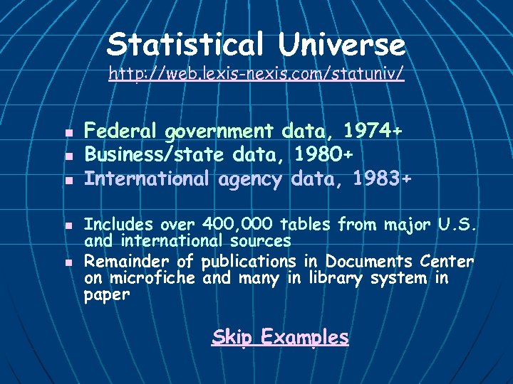 Statistical Universe http: //web. lexis-nexis. com/statuniv/ n n n Federal government data, 1974+ Business/state