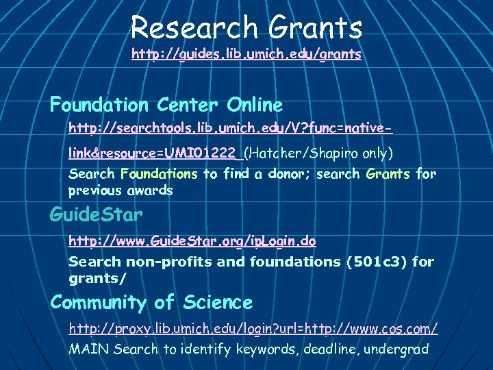 Research Grants http: //guides. lib. umich. edu/grants Foundation Center Online http: //searchtools. lib. umich.