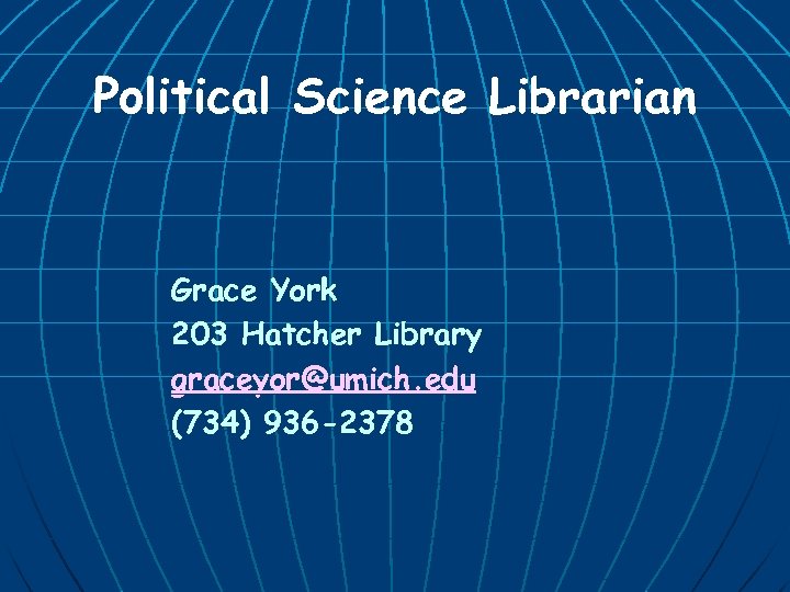 Political Science Librarian Grace York 203 Hatcher Library graceyor@umich. edu (734) 936 -2378 
