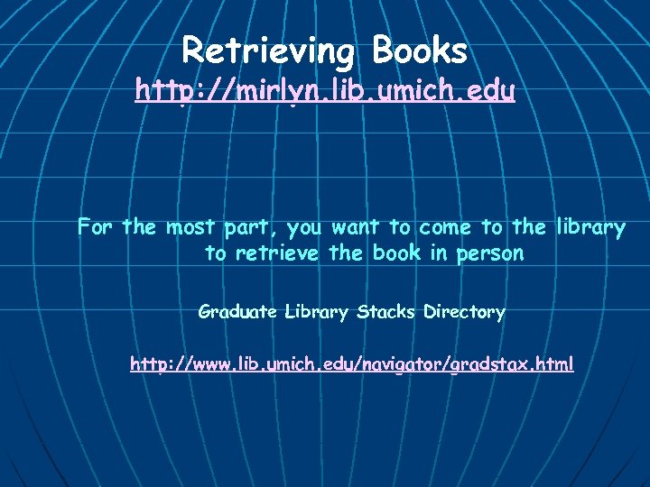 Retrieving Books http: //mirlyn. lib. umich. edu For the most part, you want to