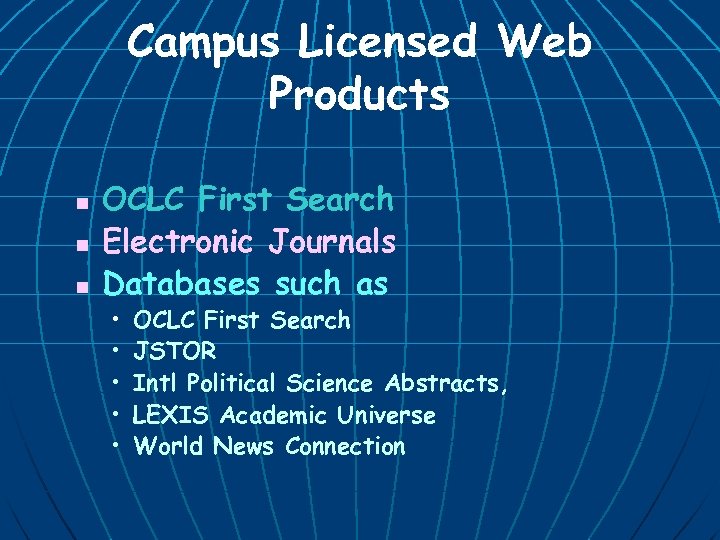 Campus Licensed Web Products n n n OCLC First Search Electronic Journals Databases such