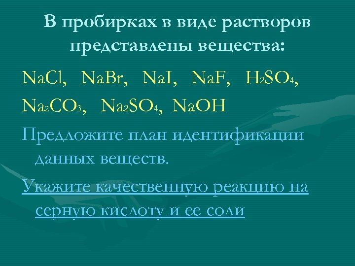 В пробирках в виде растворов представлены вещества: Na. Cl, Na. Br, Na. I, Na.