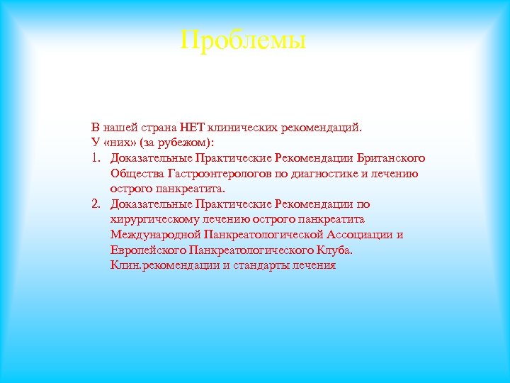 Проблемы В нашей страна НЕТ клинических рекомендаций. У «них» (за рубежом): 1. Доказательные Практические