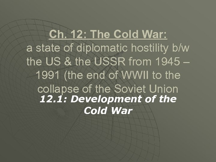 Ch. 12: The Cold War: a state of diplomatic hostility b/w the US &