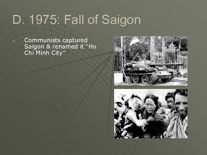 D. 1975: Fall of Saigon 1. Communists captured Saigon & renamed it “Ho Chi