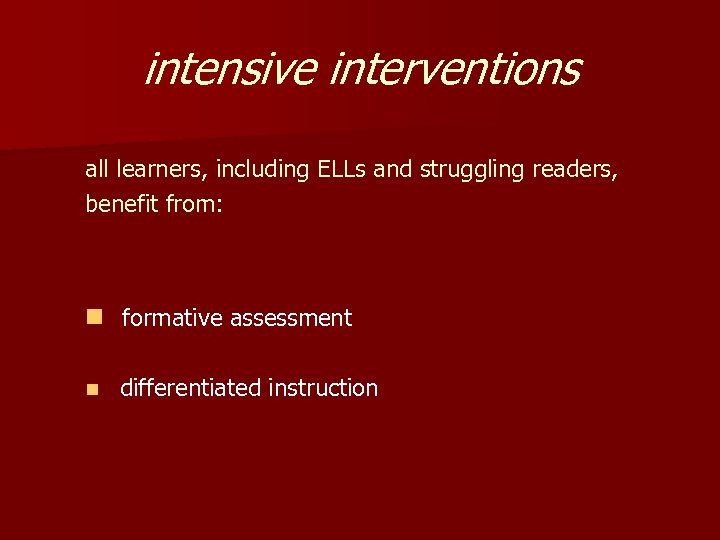intensive interventions all learners, including ELLs and struggling readers, benefit from: n formative assessment