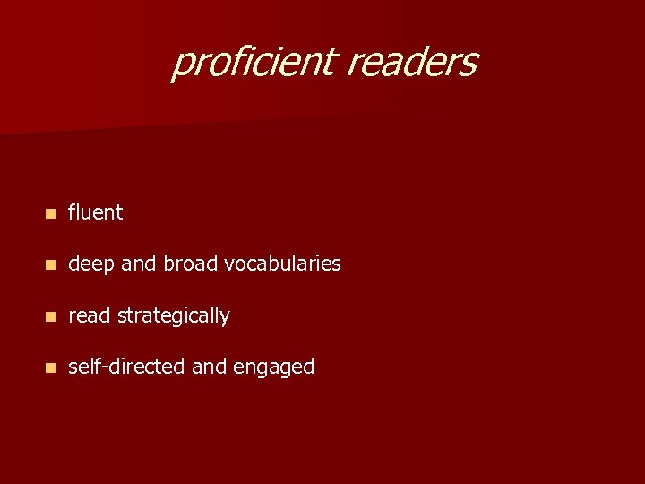 proficient readers n fluent n deep and broad vocabularies n read strategically n self-directed