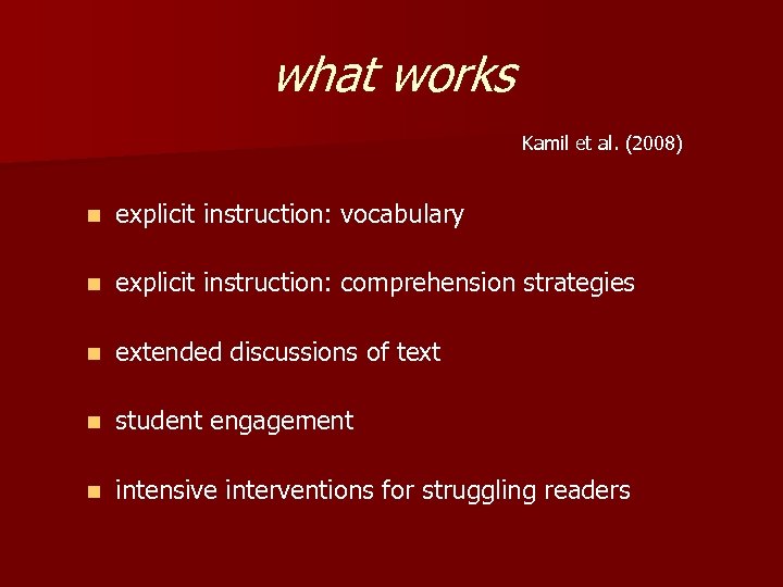 what works Kamil et al. (2008) n explicit instruction: vocabulary n explicit instruction: comprehension
