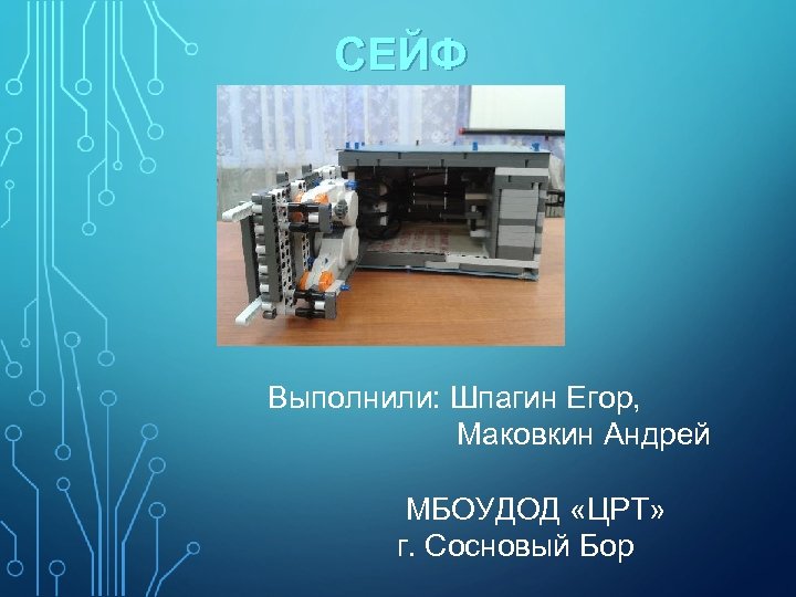 СЕЙФ Выполнили: Шпагин Егор, Маковкин Андрей МБОУДОД «ЦРТ» г. Сосновый Бор 