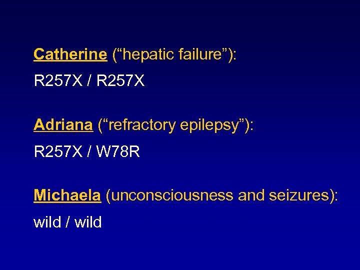 Catherine (“hepatic failure”): R 257 X / R 257 X Adriana (“refractory epilepsy”): R