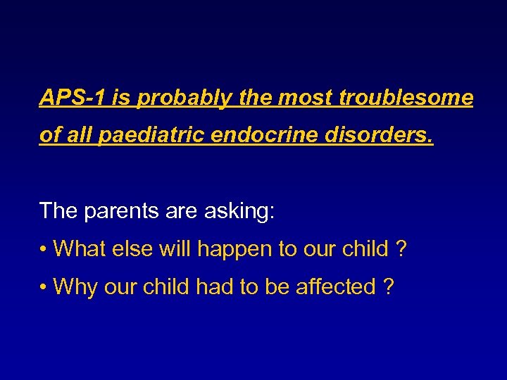 APS-1 is probably the most troublesome of all paediatric endocrine disorders. The parents are