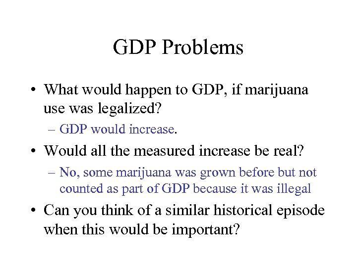 GDP Problems • What would happen to GDP, if marijuana use was legalized? –