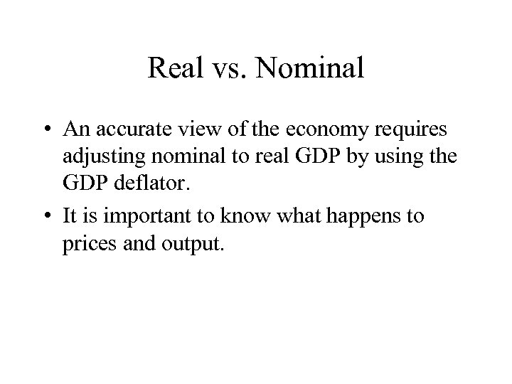 Real vs. Nominal • An accurate view of the economy requires adjusting nominal to