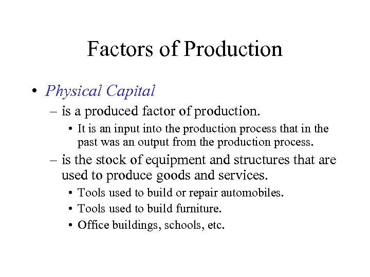 Factors of Production • Physical Capital – is a produced factor of production. •
