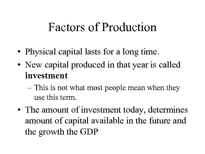 Factors of Production • Physical capital lasts for a long time. • New capital