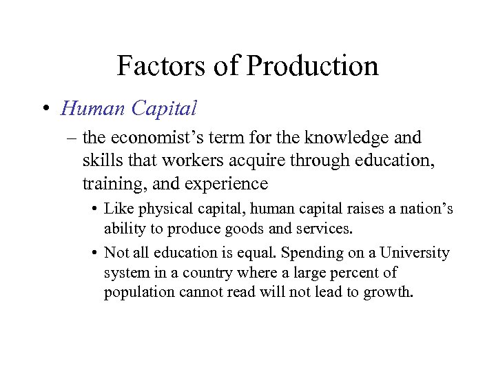 Factors of Production • Human Capital – the economist’s term for the knowledge and
