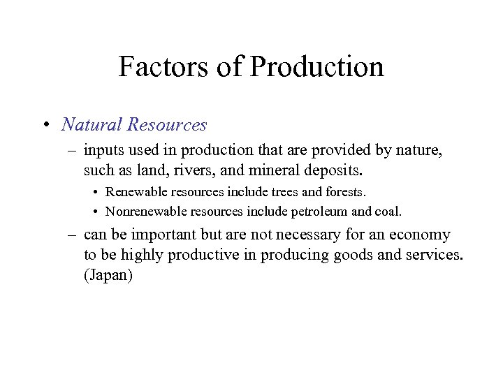 Factors of Production • Natural Resources – inputs used in production that are provided