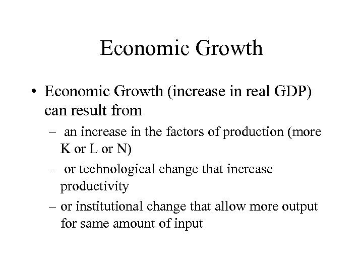 Economic Growth • Economic Growth (increase in real GDP) can result from – an