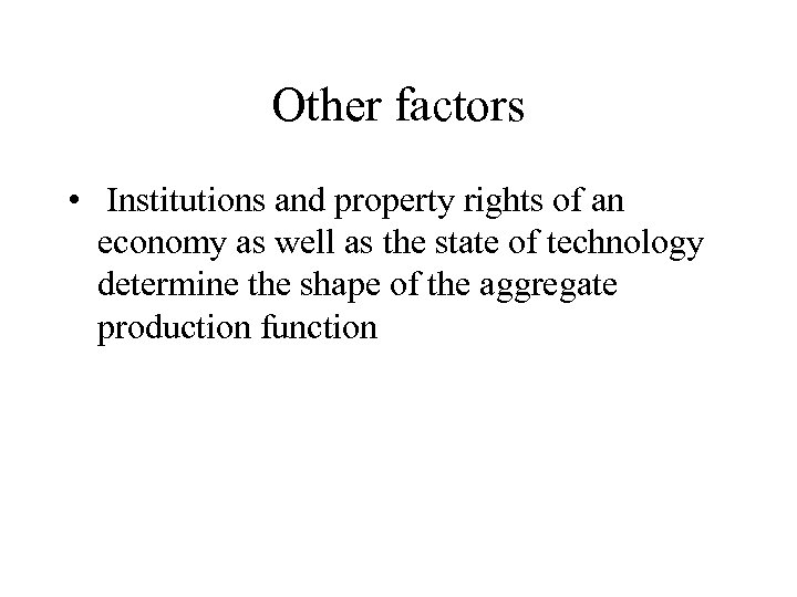 Other factors • Institutions and property rights of an economy as well as the
