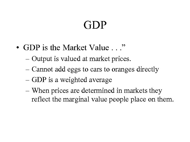 GDP • GDP is the Market Value. . . ” – Output is valued