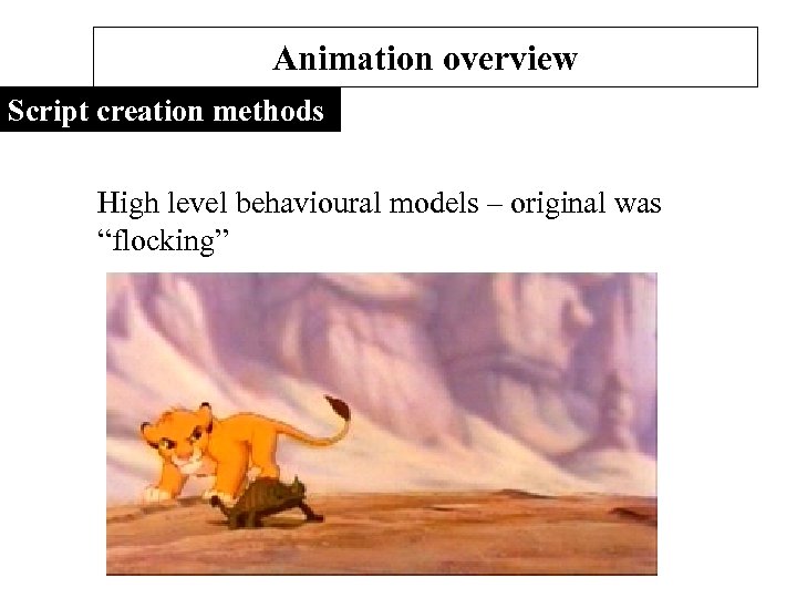 Animation overview Script creation methods High level behavioural models – original was “flocking” 