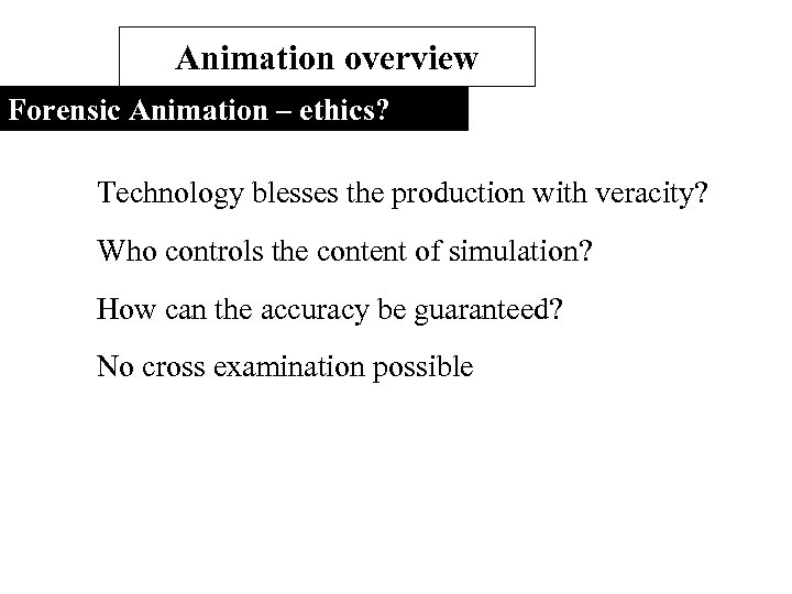 Animation overview Forensic Animation – ethics? Technology blesses the production with veracity? Who controls