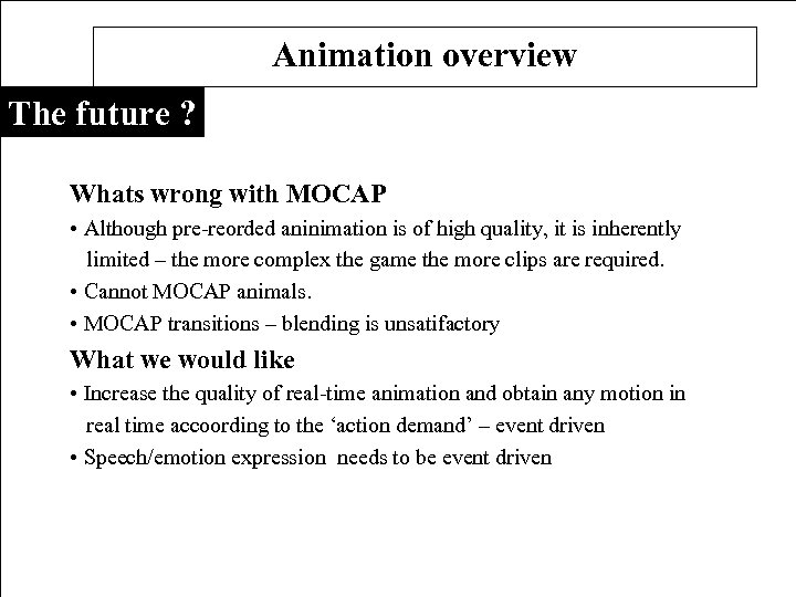 Animation overview The future ? Whats wrong with MOCAP • Although pre-reorded aninimation is