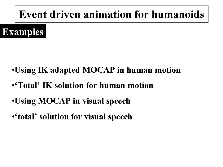 Event driven animation for humanoids Examples • Using IK adapted MOCAP in human motion