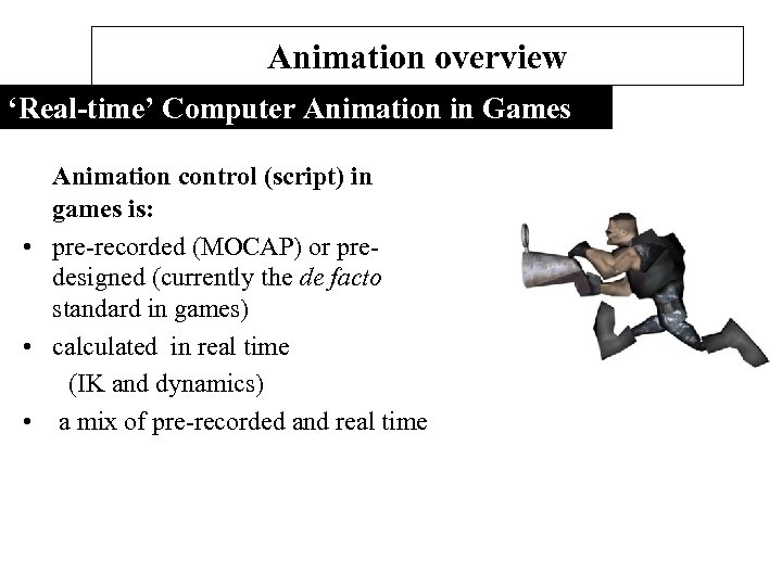Animation overview ‘Real-time’ Computer Animation in Games Animation control (script) in games is: •