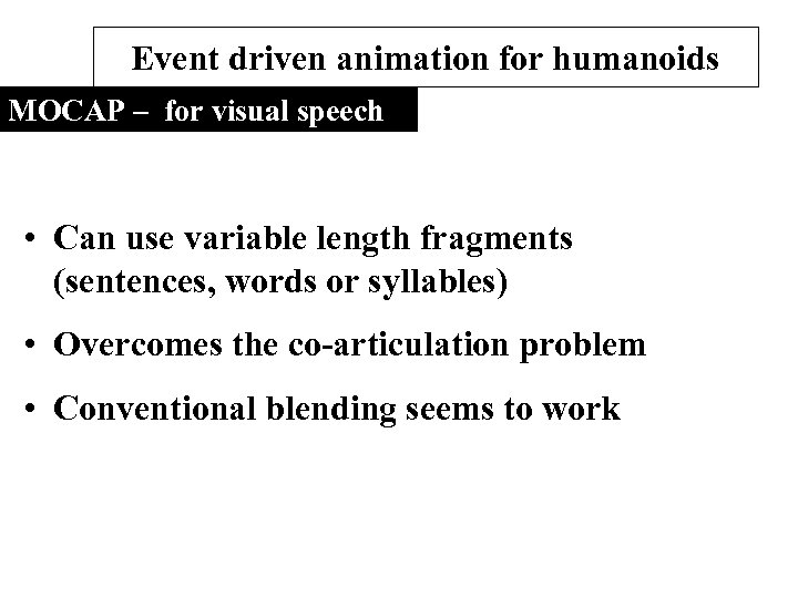 Event driven animation for humanoids MOCAP – for visual speech • Can use variable
