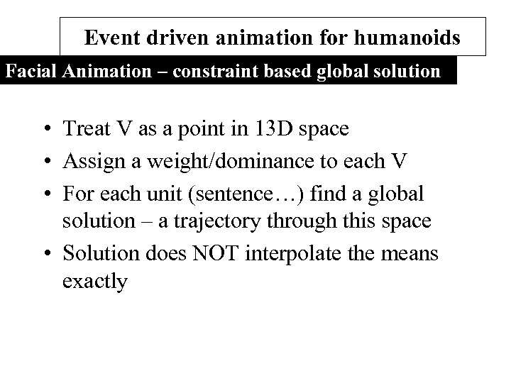 Event driven animation for humanoids Facial Animation – constraint based global solution • Treat