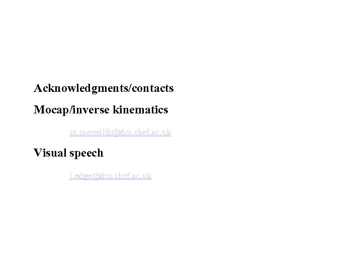 Acknowledgments/contacts Mocap/inverse kinematics m. meredith@dcs. shef. ac. uk Visual speech j. edge@dcs. shef. ac.