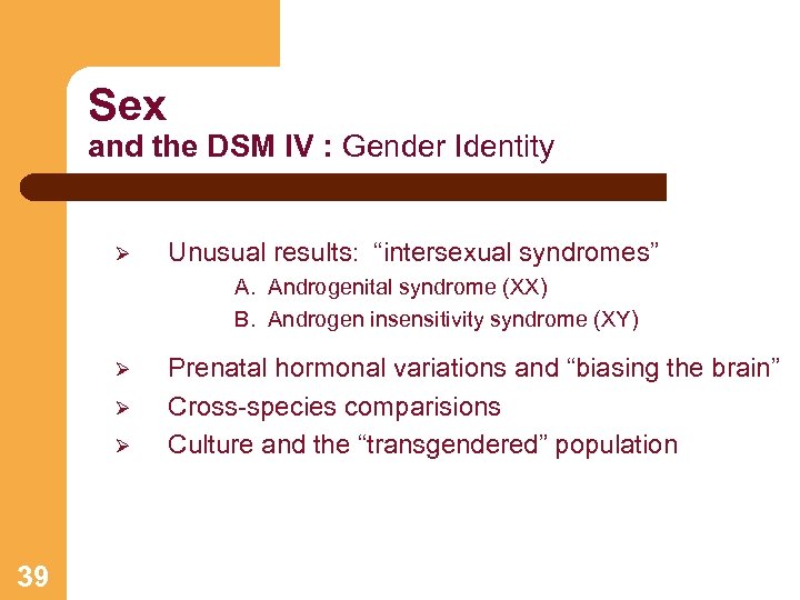 Sex and the DSM IV : Gender Identity Ø Unusual results: “intersexual syndromes” A.