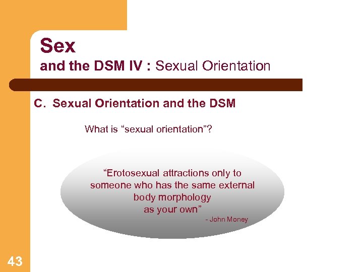 Sex and the DSM IV : Sexual Orientation C. Sexual Orientation and the DSM