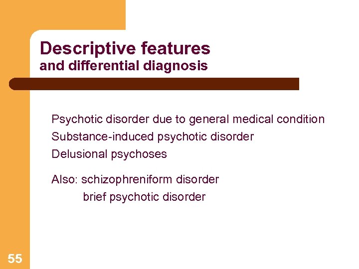 Descriptive features and differential diagnosis Psychotic disorder due to general medical condition Substance-induced psychotic